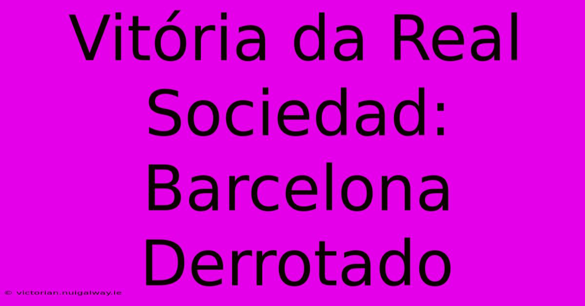 Vitória Da Real Sociedad: Barcelona Derrotado