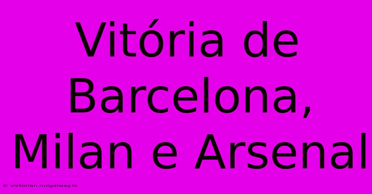 Vitória De Barcelona, Milan E Arsenal