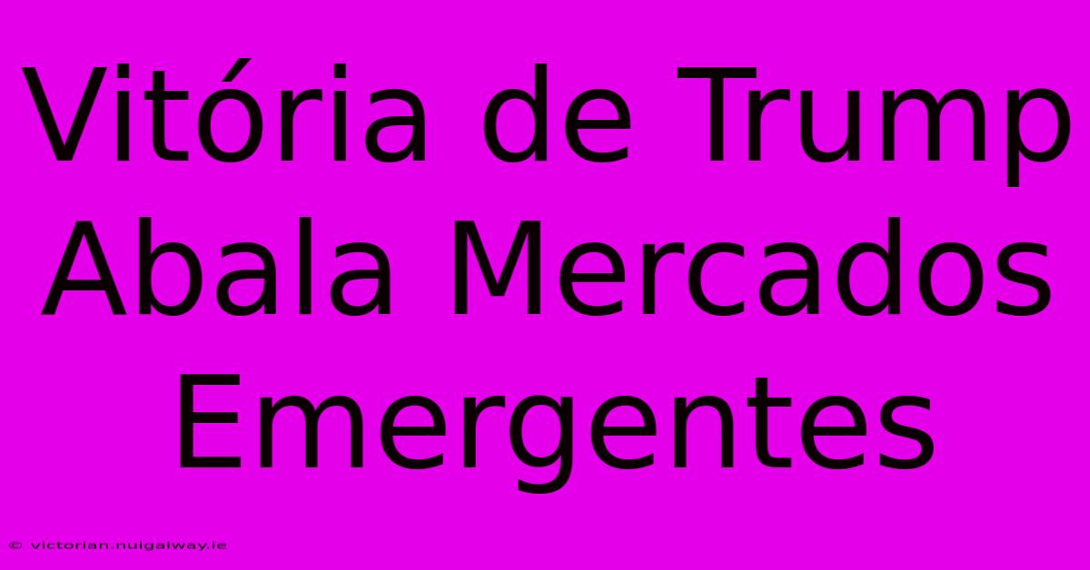 Vitória De Trump Abala Mercados Emergentes