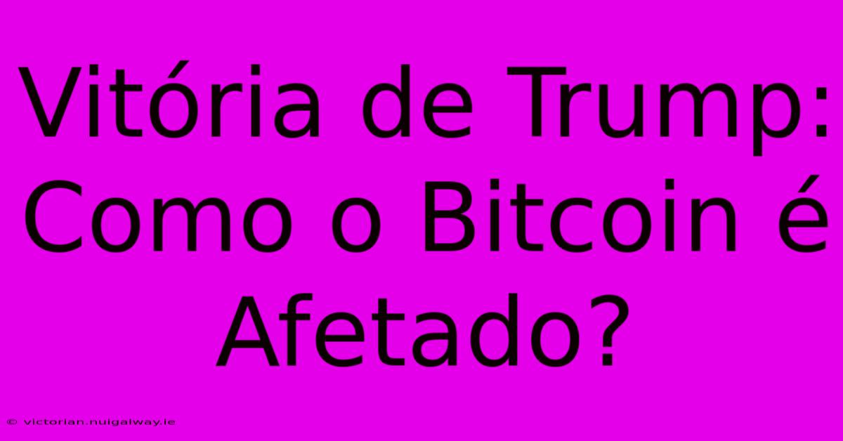 Vitória De Trump: Como O Bitcoin É Afetado?