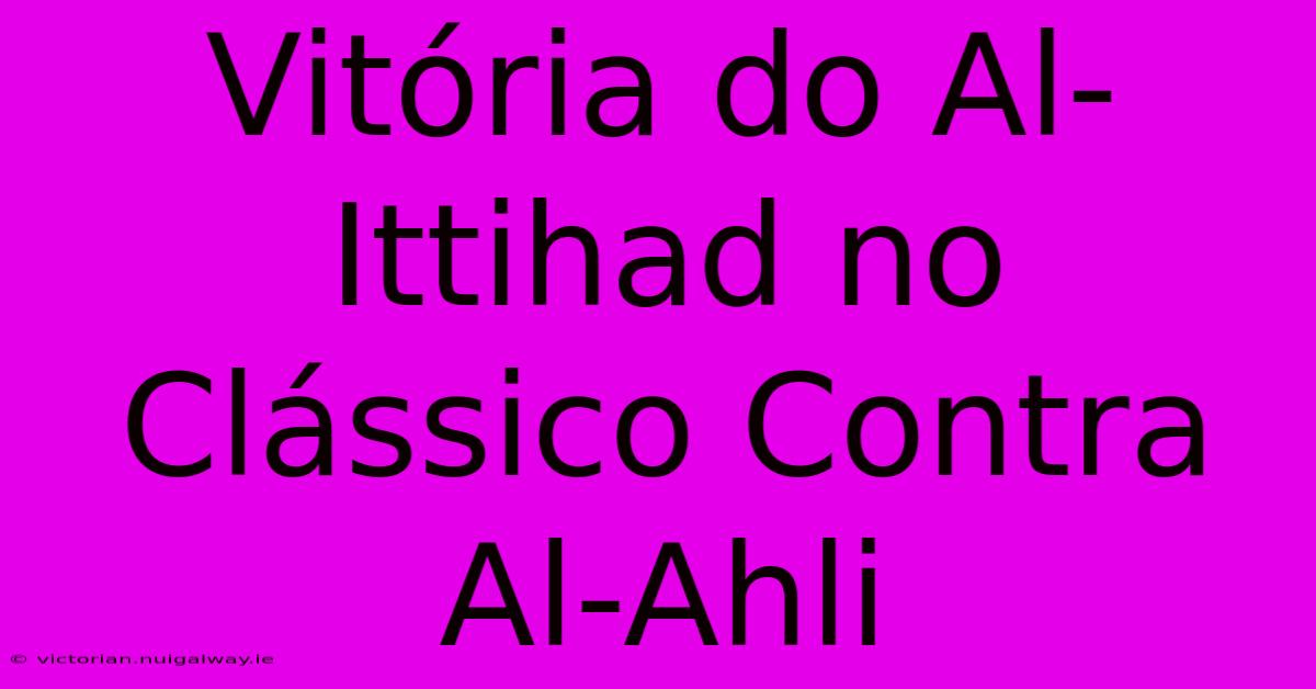 Vitória Do Al-Ittihad No Clássico Contra Al-Ahli