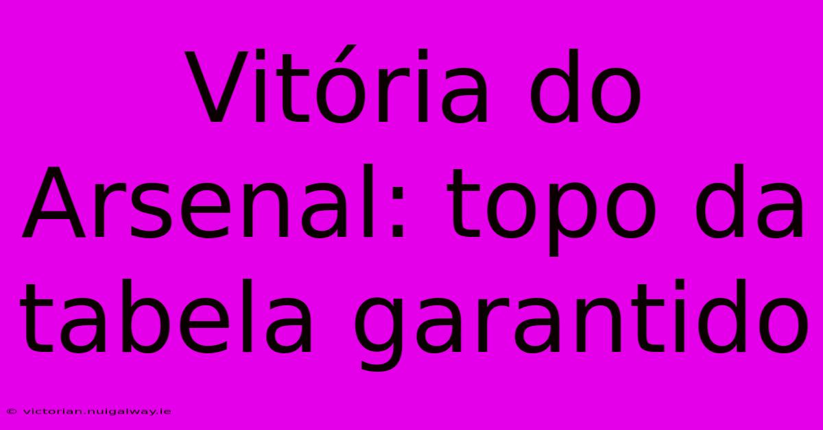 Vitória Do Arsenal: Topo Da Tabela Garantido