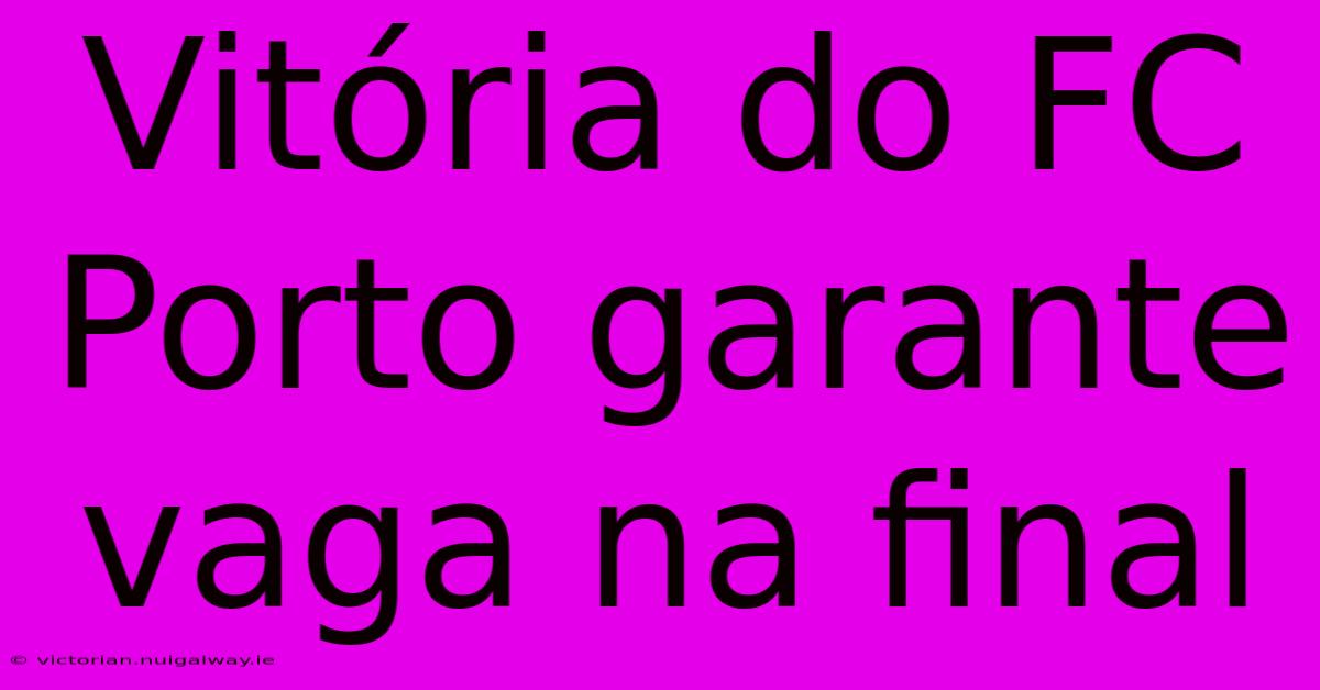 Vitória Do FC Porto Garante Vaga Na Final