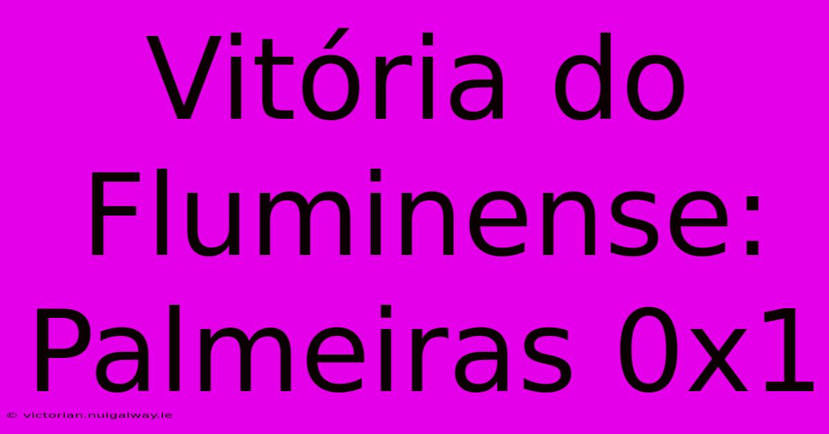 Vitória Do Fluminense: Palmeiras 0x1