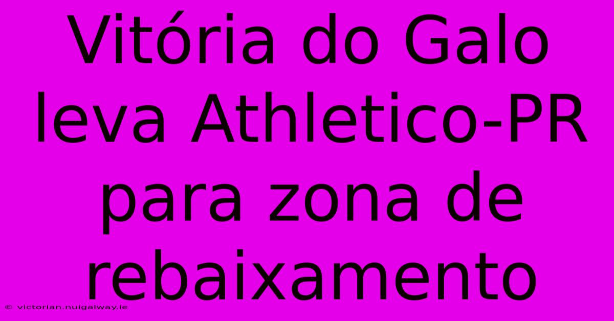 Vitória Do Galo Leva Athletico-PR Para Zona De Rebaixamento