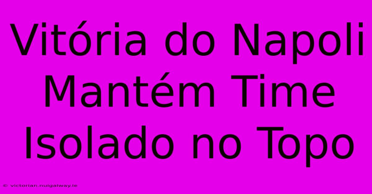 Vitória Do Napoli Mantém Time Isolado No Topo