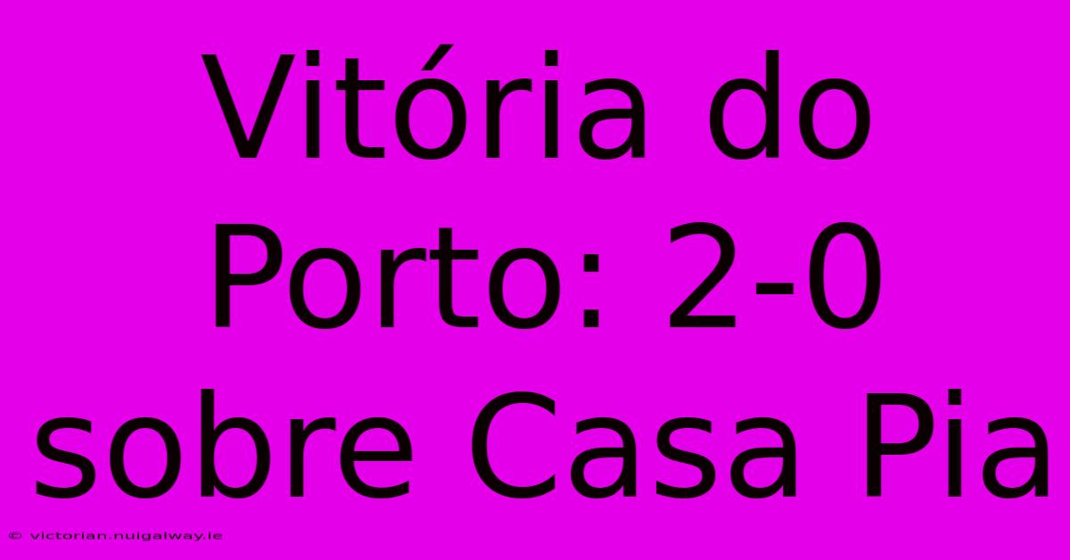 Vitória Do Porto: 2-0 Sobre Casa Pia