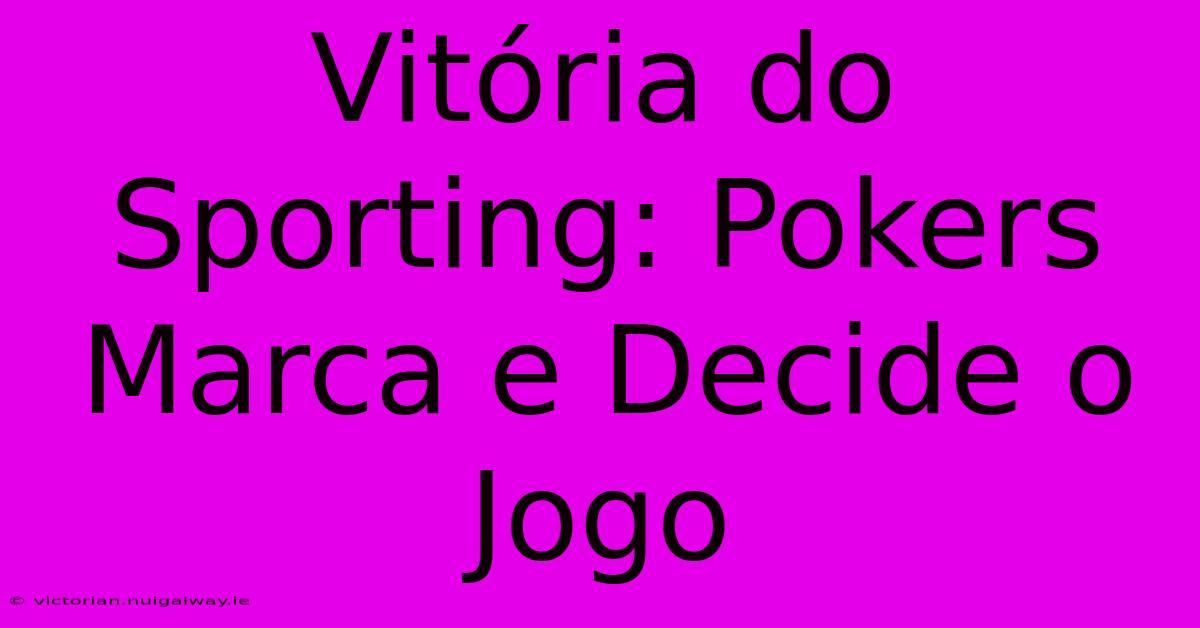 Vitória Do Sporting: Pokers Marca E Decide O Jogo