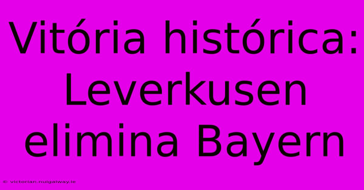 Vitória Histórica: Leverkusen Elimina Bayern