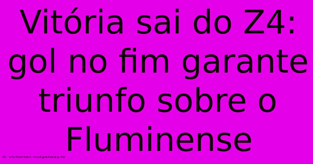 Vitória Sai Do Z4: Gol No Fim Garante Triunfo Sobre O Fluminense