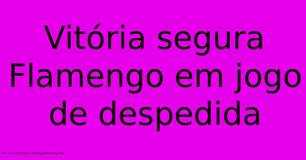 Vitória Segura Flamengo Em Jogo De Despedida