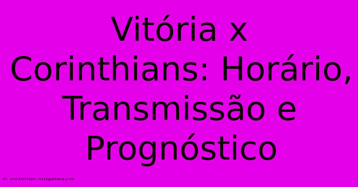 Vitória X Corinthians: Horário, Transmissão E Prognóstico