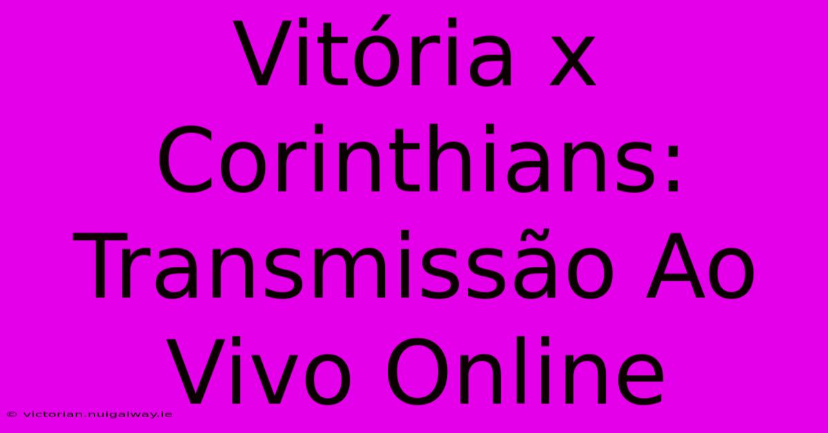 Vitória X Corinthians: Transmissão Ao Vivo Online