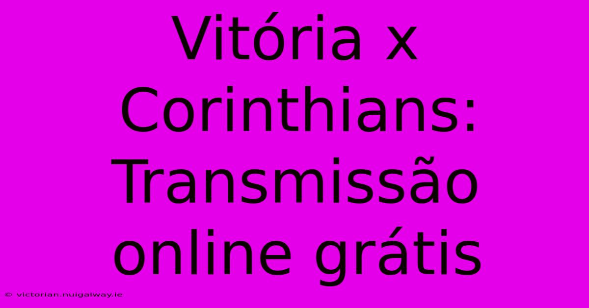 Vitória X Corinthians: Transmissão Online Grátis 