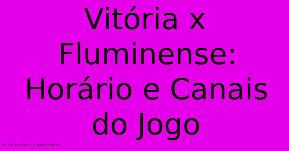 Vitória X Fluminense: Horário E Canais Do Jogo