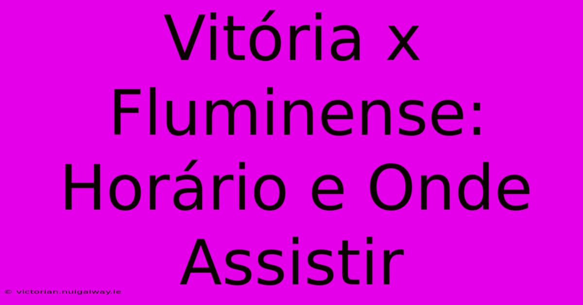 Vitória X Fluminense: Horário E Onde Assistir