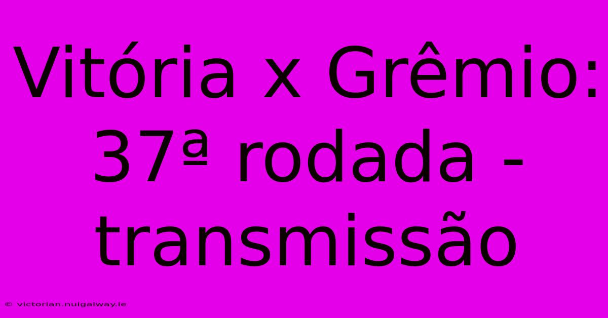 Vitória X Grêmio: 37ª Rodada - Transmissão