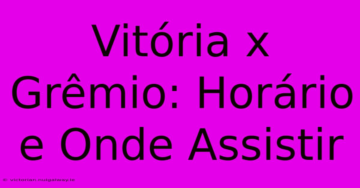 Vitória X Grêmio: Horário E Onde Assistir