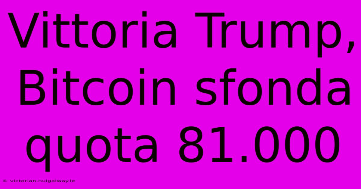 Vittoria Trump, Bitcoin Sfonda Quota 81.000