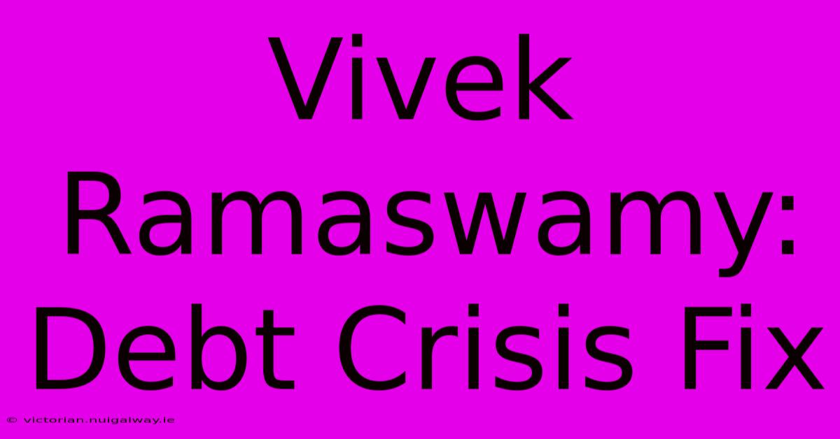 Vivek Ramaswamy: Debt Crisis Fix