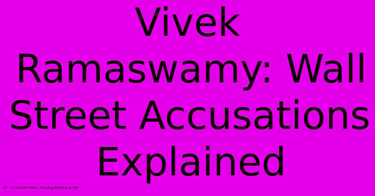 Vivek Ramaswamy: Wall Street Accusations Explained