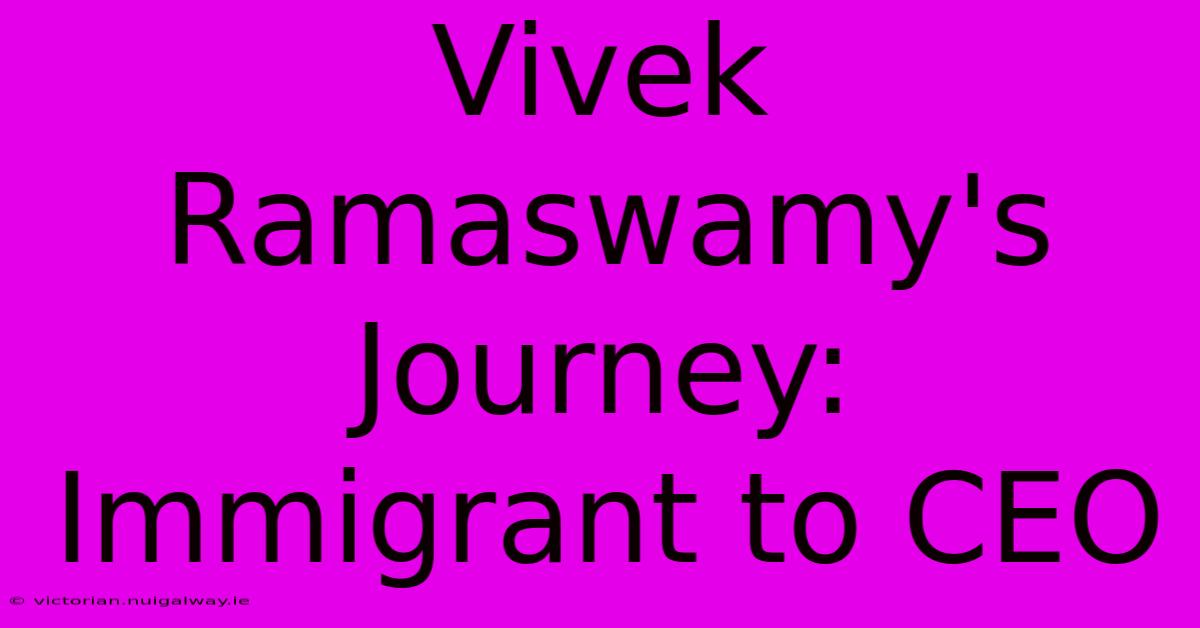 Vivek Ramaswamy's Journey: Immigrant To CEO 