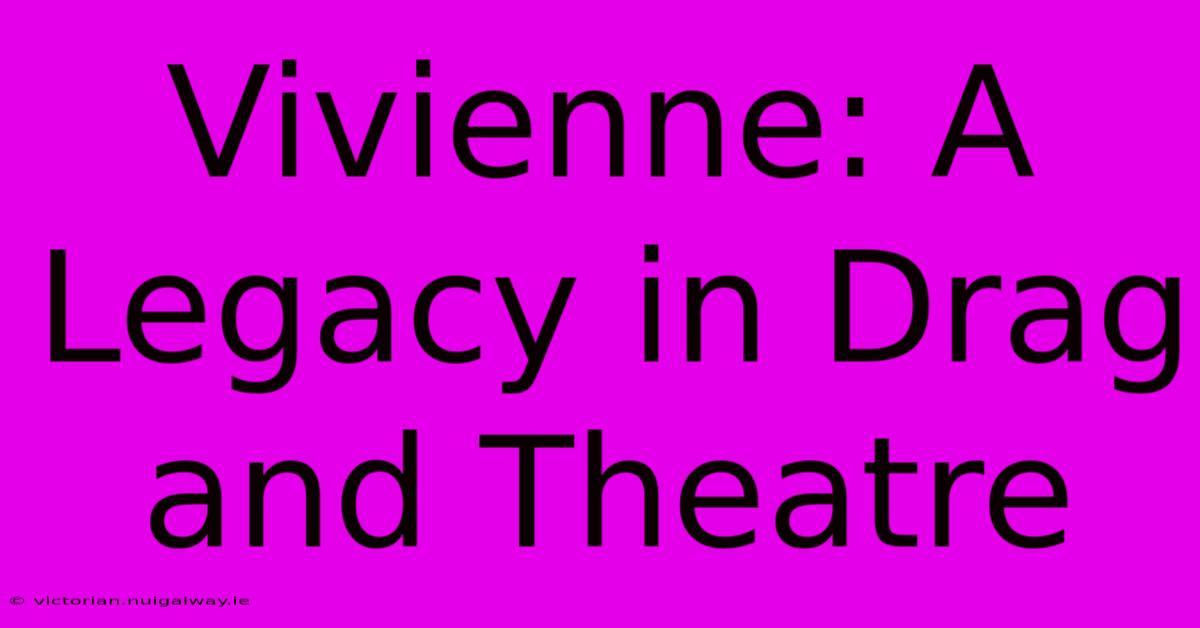 Vivienne: A Legacy In Drag And Theatre