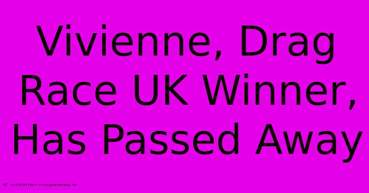 Vivienne, Drag Race UK Winner, Has Passed Away