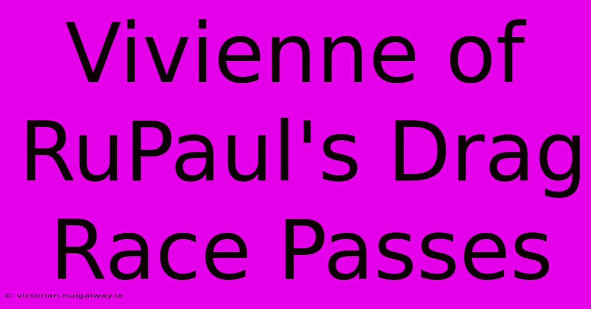 Vivienne Of RuPaul's Drag Race Passes