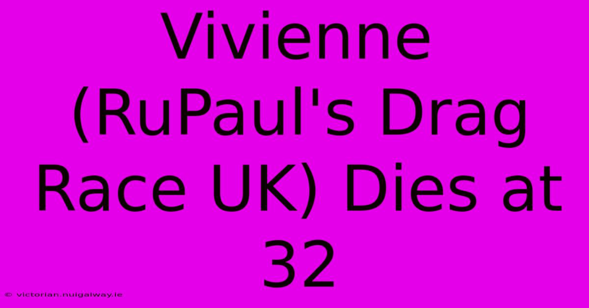 Vivienne (RuPaul's Drag Race UK) Dies At 32