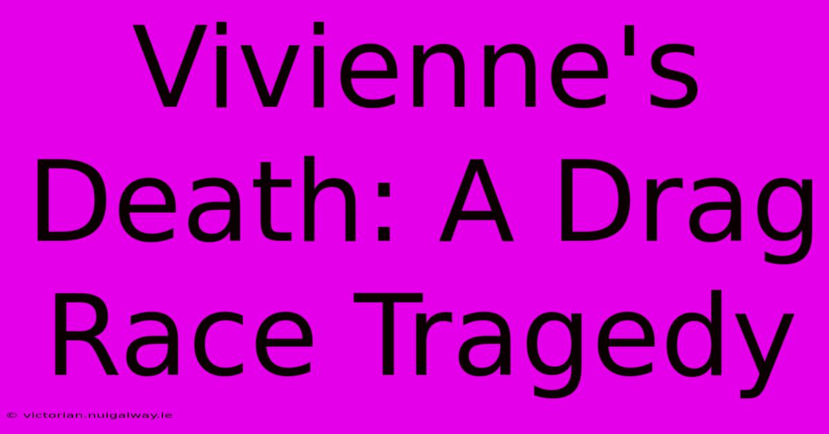 Vivienne's Death: A Drag Race Tragedy