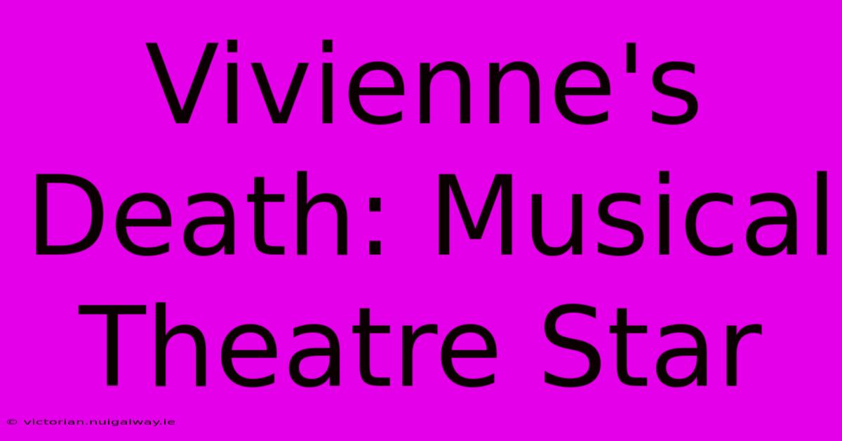 Vivienne's Death: Musical Theatre Star