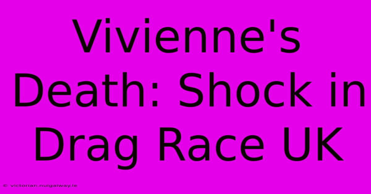 Vivienne's Death: Shock In Drag Race UK