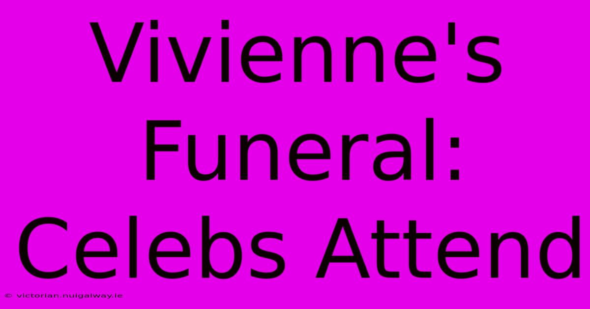 Vivienne's Funeral: Celebs Attend