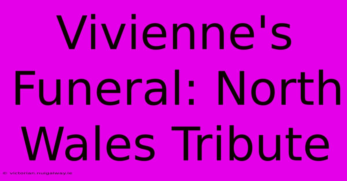 Vivienne's Funeral: North Wales Tribute