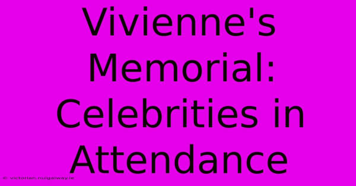 Vivienne's Memorial: Celebrities In Attendance