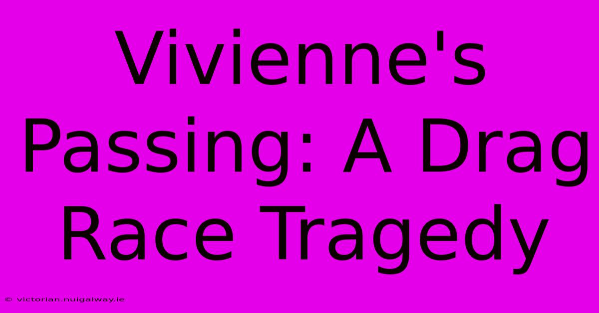 Vivienne's Passing: A Drag Race Tragedy