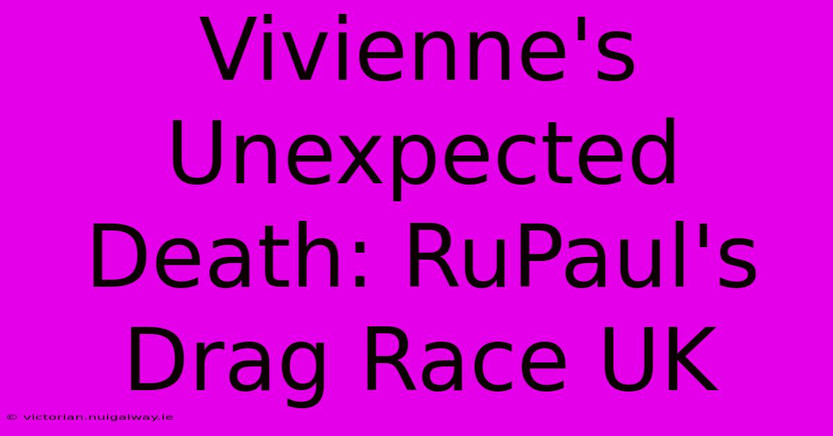 Vivienne's Unexpected Death: RuPaul's Drag Race UK