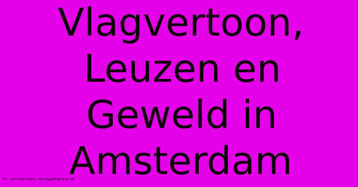 Vlagvertoon, Leuzen En Geweld In Amsterdam