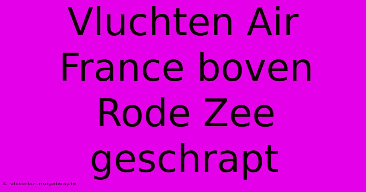 Vluchten Air France Boven Rode Zee Geschrapt