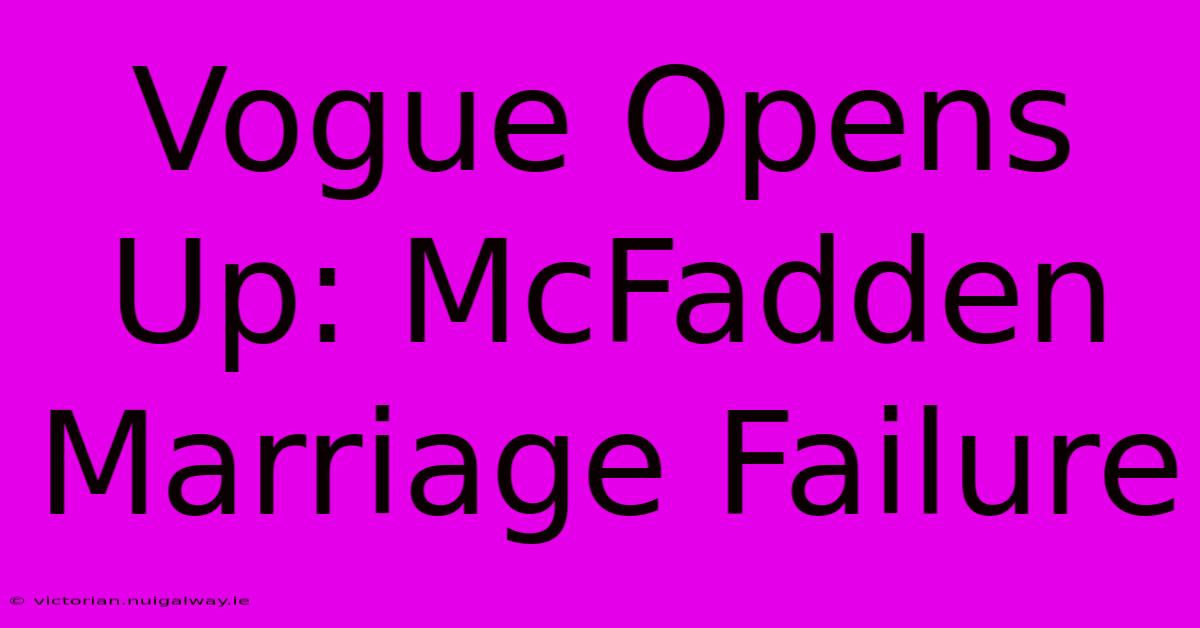 Vogue Opens Up: McFadden Marriage Failure