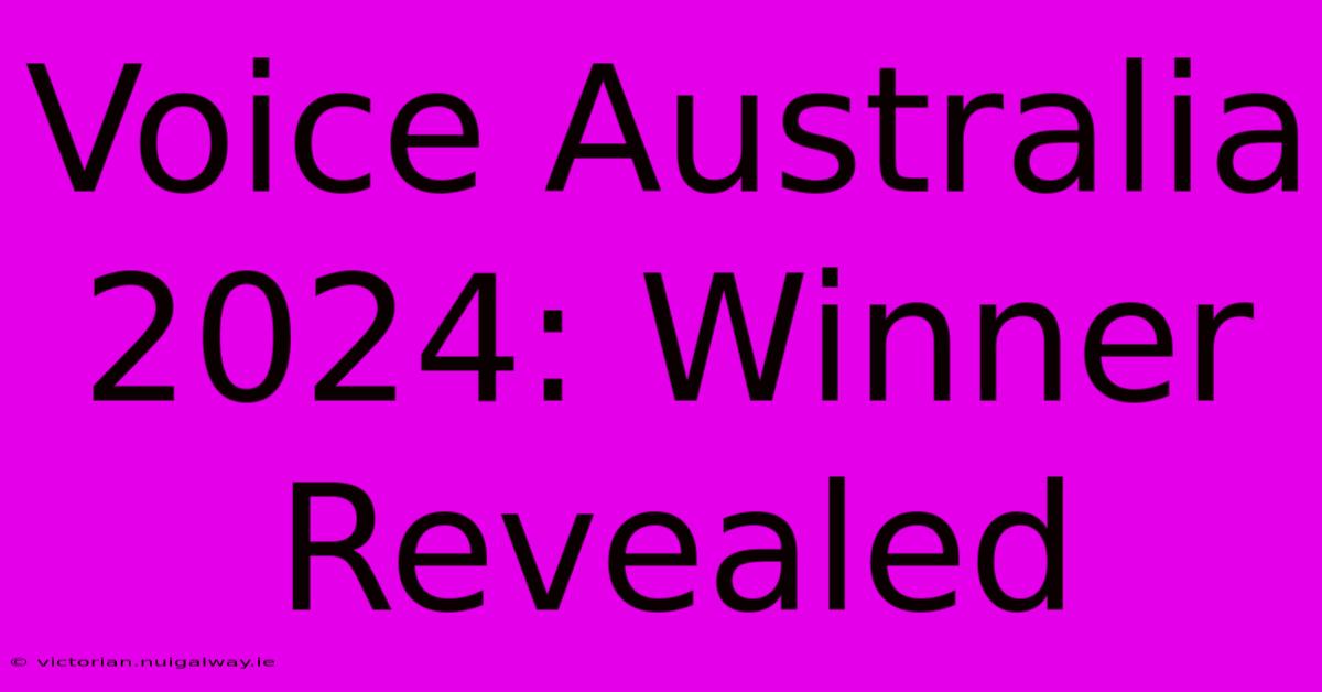 Voice Australia 2024: Winner Revealed