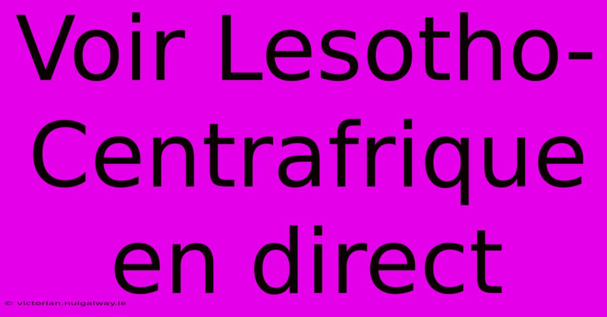 Voir Lesotho-Centrafrique En Direct