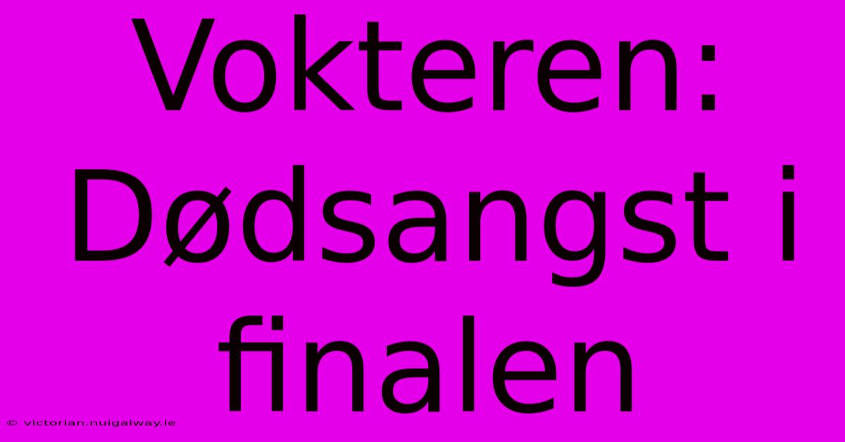 Vokteren: Dødsangst I Finalen