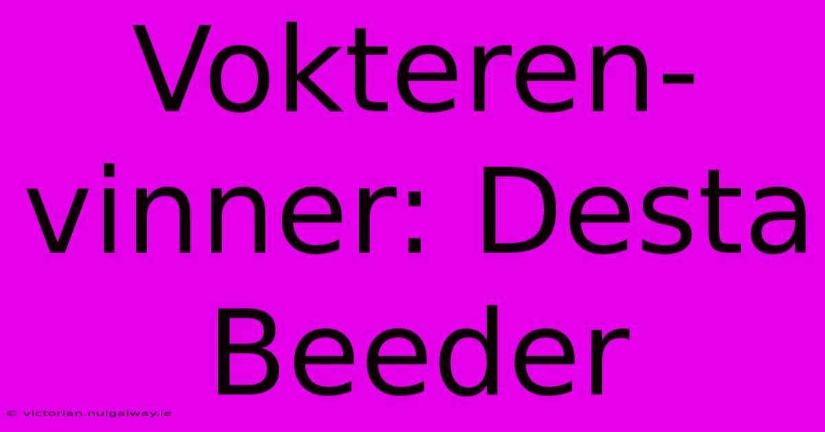 Vokteren-vinner: Desta Beeder