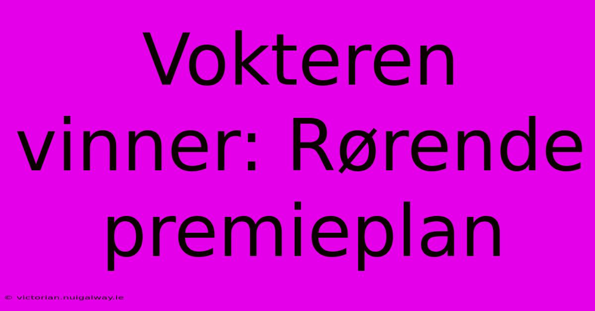 Vokteren Vinner: Rørende Premieplan