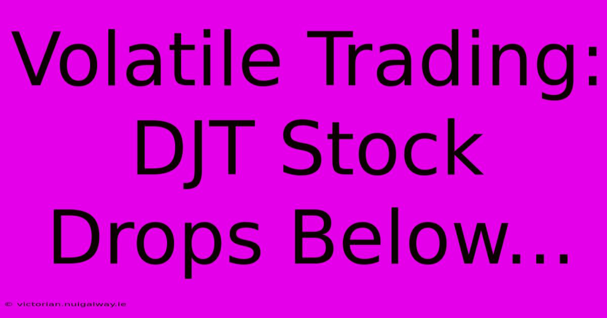 Volatile Trading: DJT Stock Drops Below... 