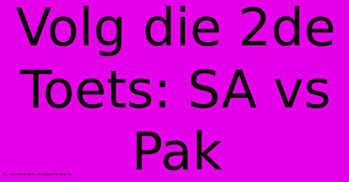 Volg Die 2de Toets: SA Vs Pak