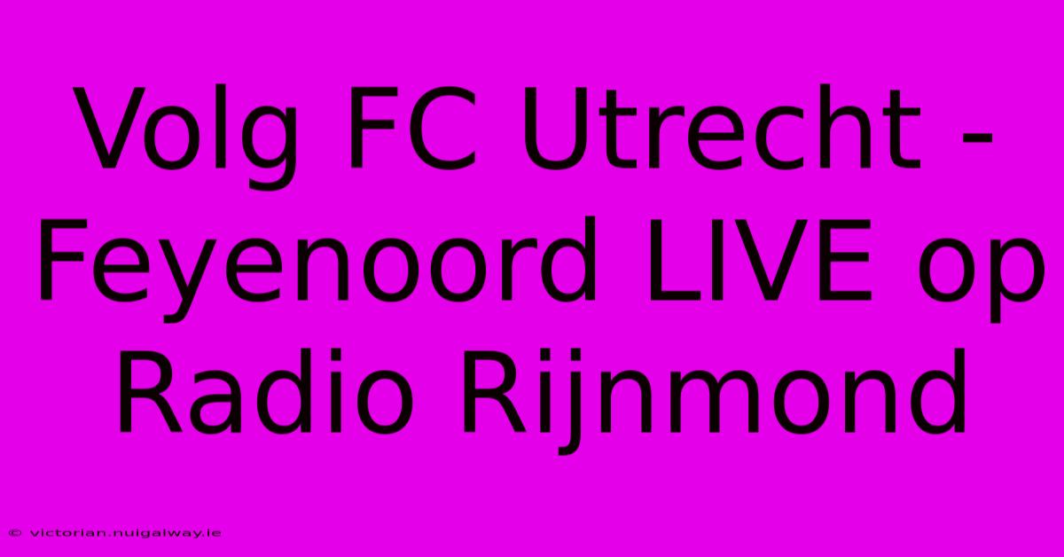 Volg FC Utrecht - Feyenoord LIVE Op Radio Rijnmond 