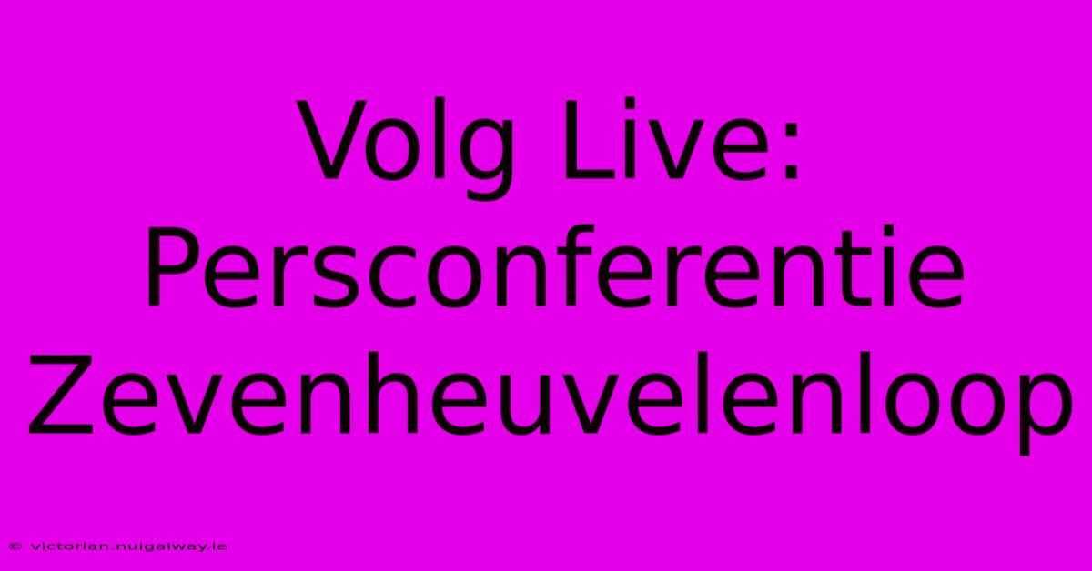 Volg Live: Persconferentie Zevenheuvelenloop